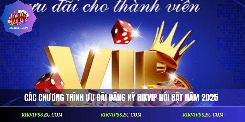 Các chương trình ưu đãi đăng ký Rikvip nổi bật năm 2025