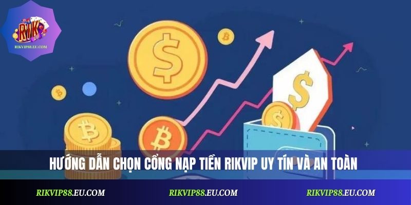 Hướng dẫn chọn cổng nạp tiền Rikvip uy tín và an toàn