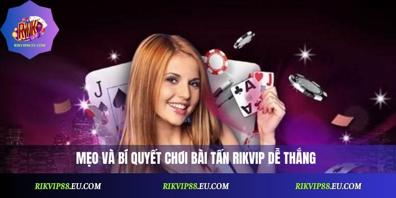 Mẹo và bí quyết chơi bài tấn Rikvip dễ thắng