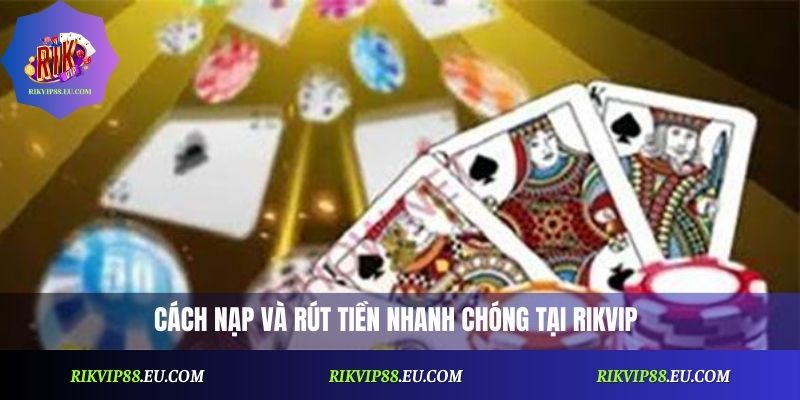 Cách nạp và rút tiền nhanh chóng tại Rikvip