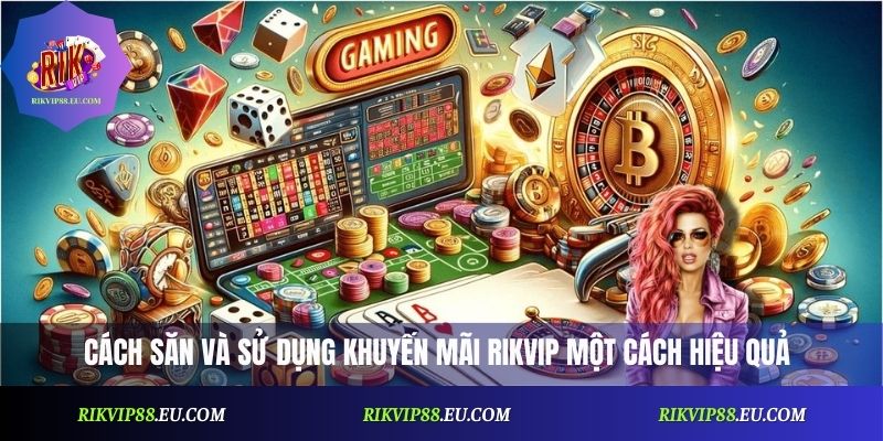 Cách săn và sử dụng khuyến mãi Rikvip một cách hiệu quả