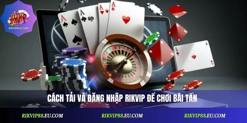 Cách tải và đăng nhập Rikvip để chơi bài tấn