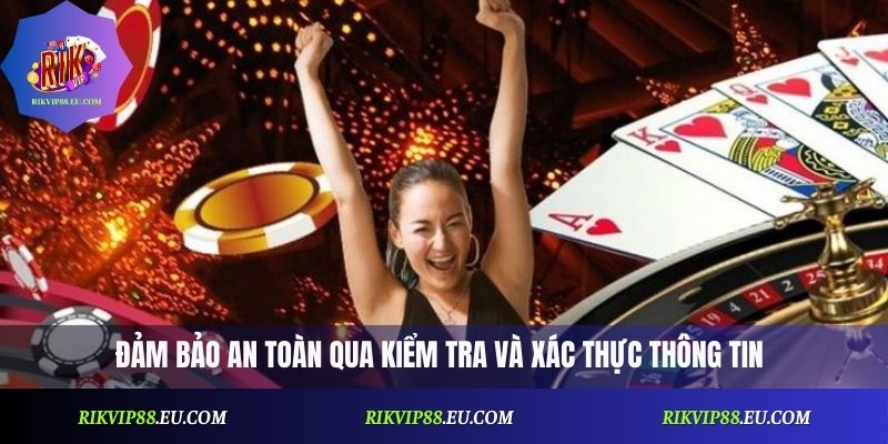 Đảm bảo an toàn qua kiểm tra và xác thực thông tin trước khi đăng ký Rikvip