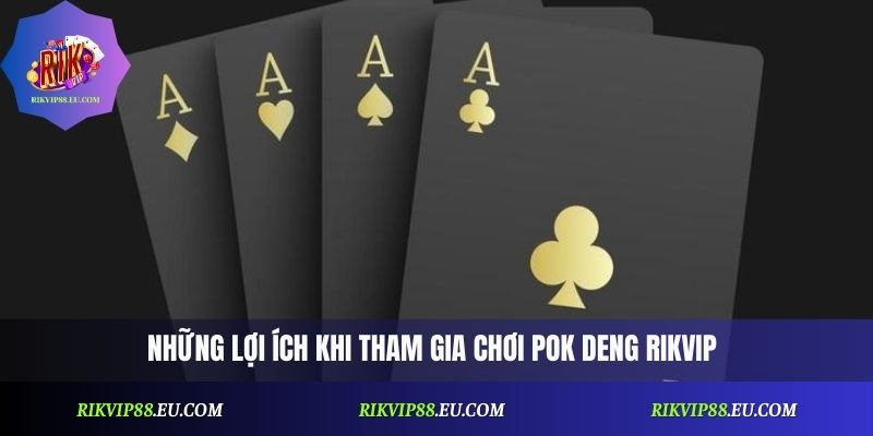Những lợi ích khi tham gia chơi Pok Deng Rikvip