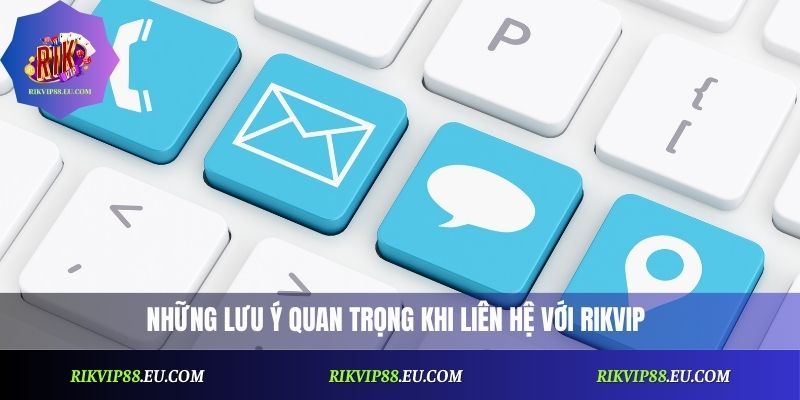 Những lưu ý quan trọng khi liên hệ với Rikvip