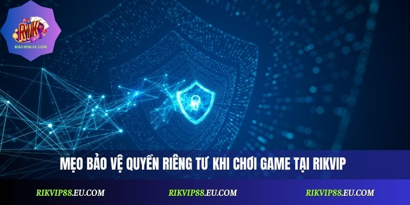 Mẹo thực hành để bảo vệ quyền riêng tư tại rikvip