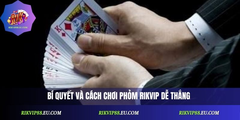 Bí quyết và cách chơi phỏm Rikvip dễ thắng