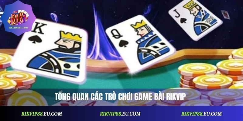 Tổng quan các trò chơi game bài Rikvip