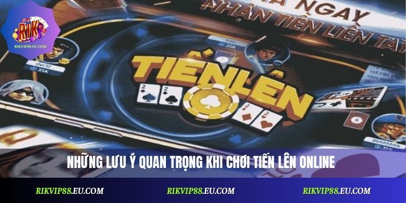 Những lưu ý quan trọng khi chơi Tiến Lên online