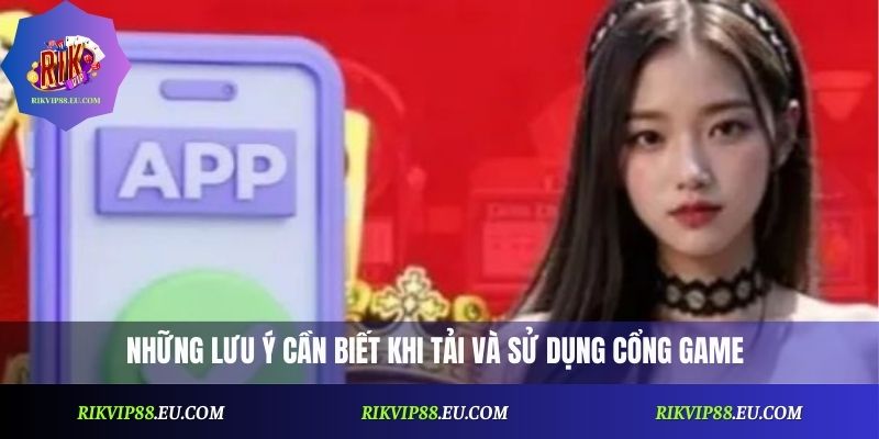 Những lưu ý cần biết khi tải và sử dụng cổng game