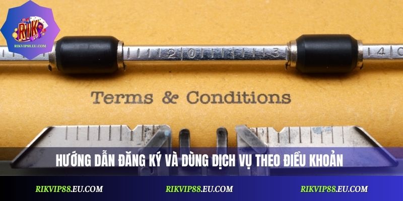 Hướng dẫn đăng ký và dùng dịch vụ theo điều khoản điều kiện