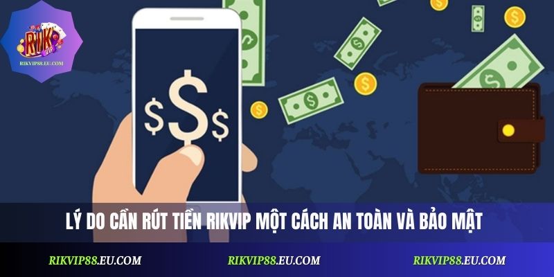 Lý do cần rút tiền Rikvip một cách an toàn và bảo mật