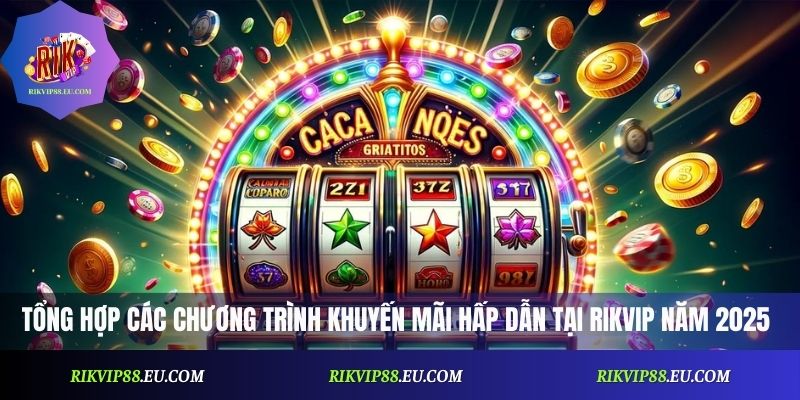 Tổng hợp các chương trình khuyến mãi hấp dẫn tại Rikvip năm 2025